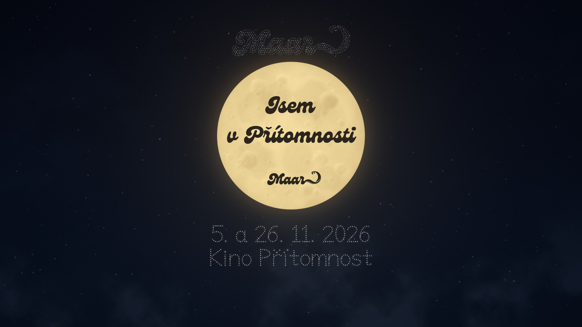 Náhled zlatavého měsíce s nápisem Jsem v Přítomnosti. Animace střídá nápisy Jsem v Přítomnosti, I Feel Moon, Relax, nothing is under control; nad měsícem je hvězdné logo Maar a padající hvězda. Pod měsícem je hvězdný text: 5. a 26. 11. 2026 Kino Přítomnost.
